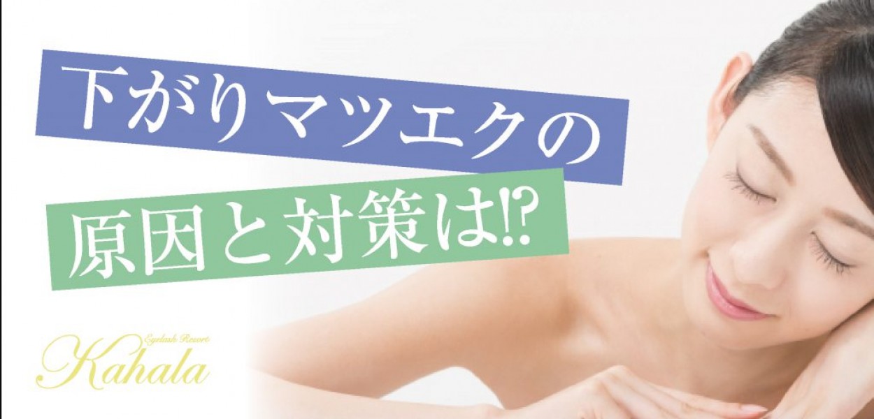 下がりマツエクの原因と対策は アイラッシュリゾート カハラ 下がりマツエクの原因と対策は アイラッシュリゾート カハラ