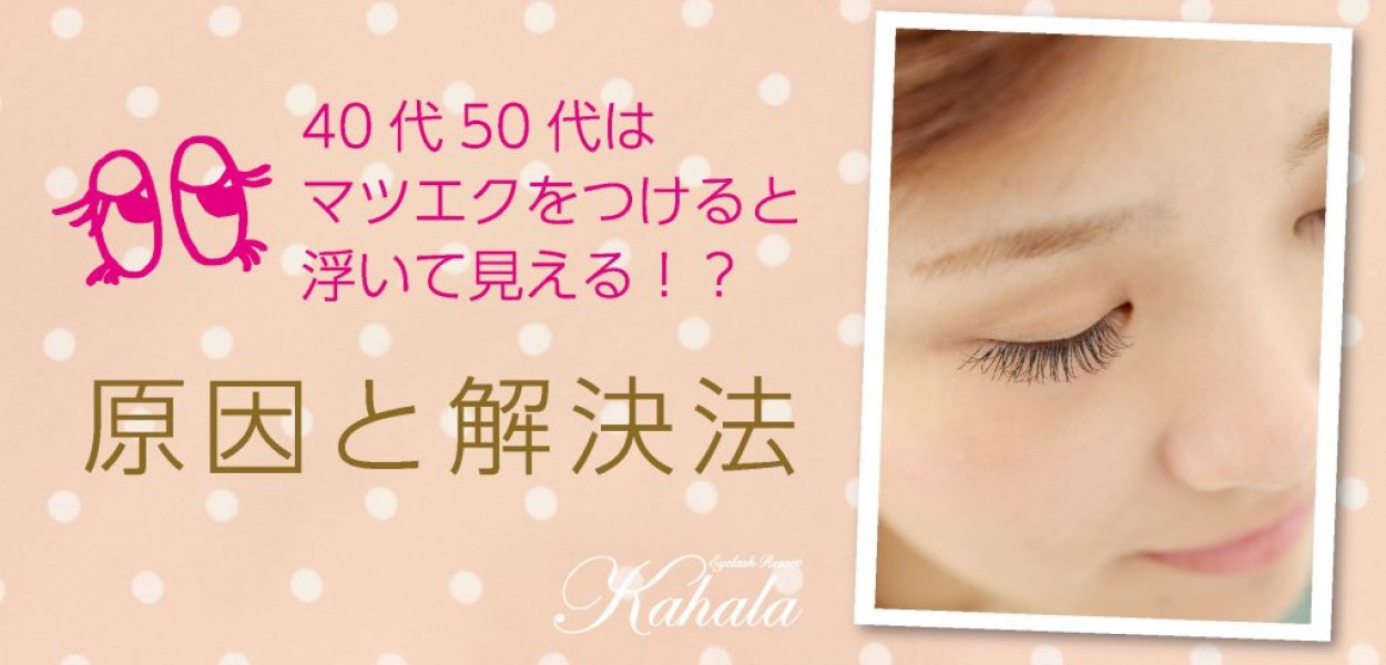 40代50代はマツエクをつけると浮いて見える 原因と解決法 アイラッシュリゾート カハラ 40代50代はマツエクをつけると浮いて見える 原因と解決法 アイラッシュリゾート カハラ