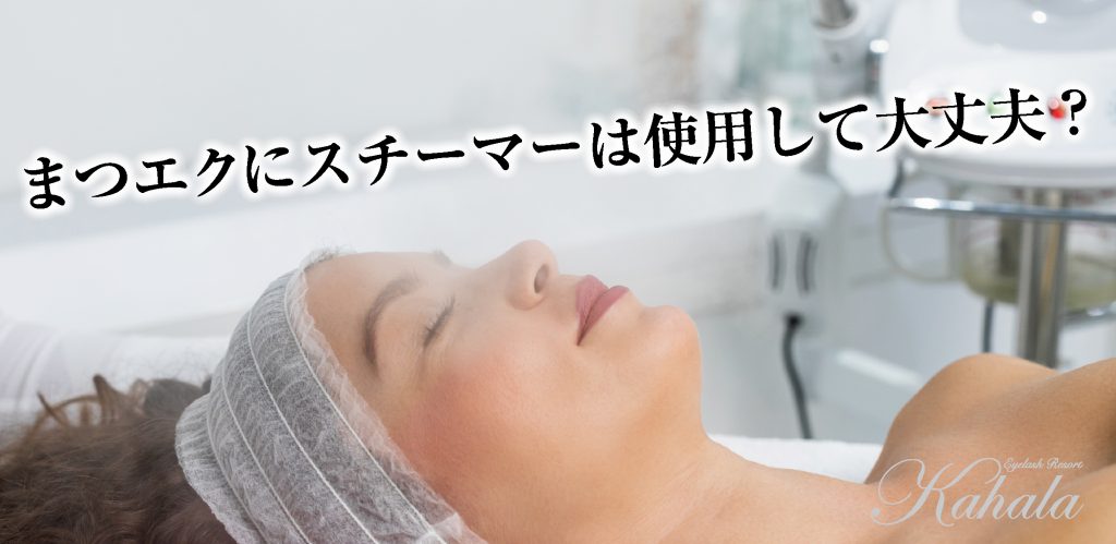 まつエクにスチーマーは使用して大丈夫?